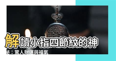 小指有四節|【小指有四節】解讀小指四節紋的神秘：驚人財運與福氣 – 每日新。